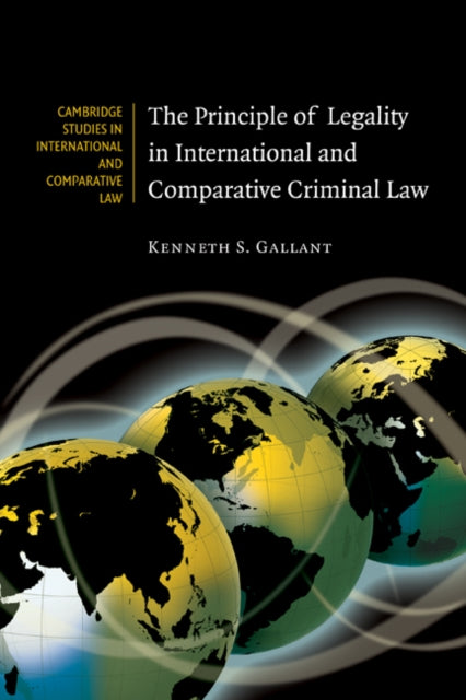 Book cover of: Principle of Legality in International and Comparative Criminal Law. By: Kenneth S. Gallant