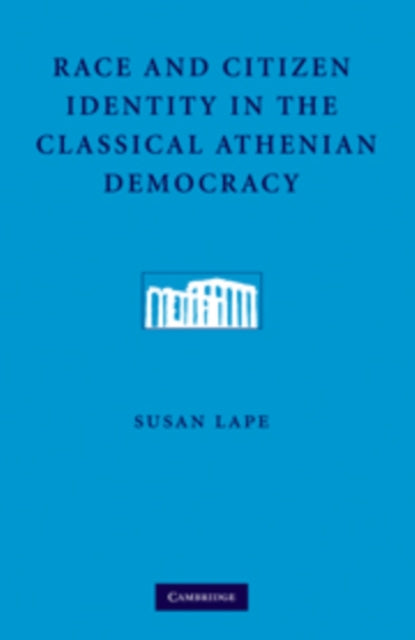 Book cover of: Race and Citizen Identity in the Classical Athenian Democracy. By: Susan Lape