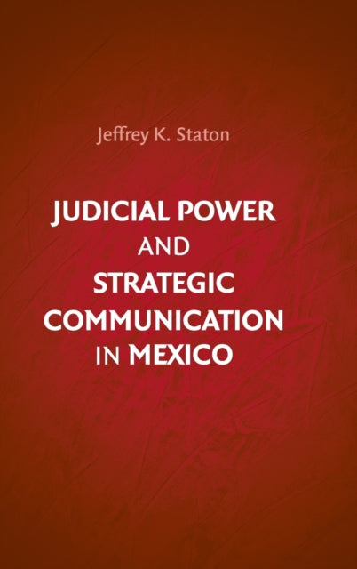 Book cover of: Judicial Power and Strategic Communication in Mexico. By: Jeffrey K. Staton