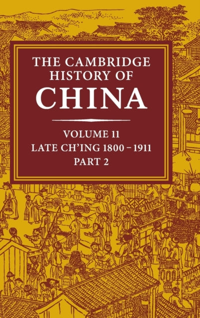 Book cover of: Cambridge History of China: Volume 11, Late Ch'ing, 1800–1911, Part 2. By: John King Fairbank