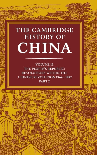 Book cover of: Cambridge History of China: Volume 15, The People's Republic, Part 2, Revolutions within the Chinese Revolution, 1966–1982
