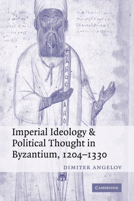 Book cover of: Imperial Ideology and Political Thought in Byzantium, 1204–1330. By: Dimiter Angelov