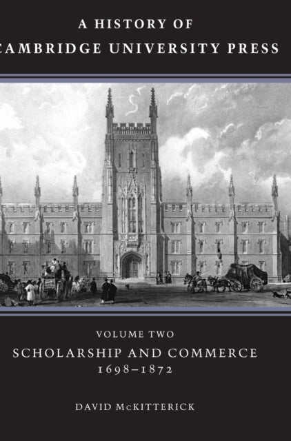 Book cover of: History of Cambridge University Press: Volume 2, Scholarship and Commerce, 1698–1872. By: David McKitterick