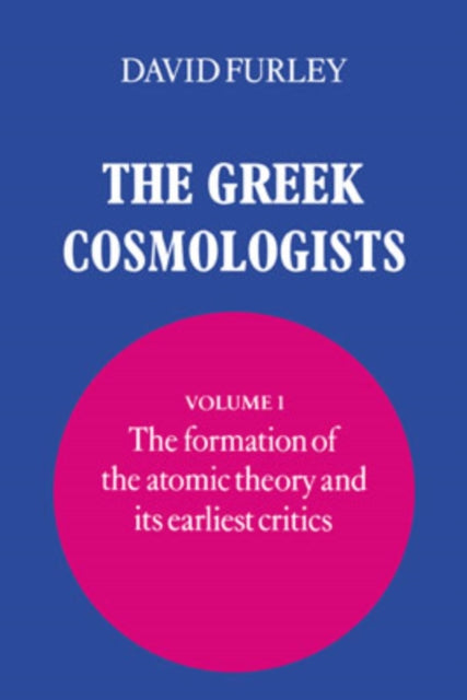 Book cover of: Greek Cosmologists: Volume 1, The Formation of the Atomic Theory and its Earliest Critics