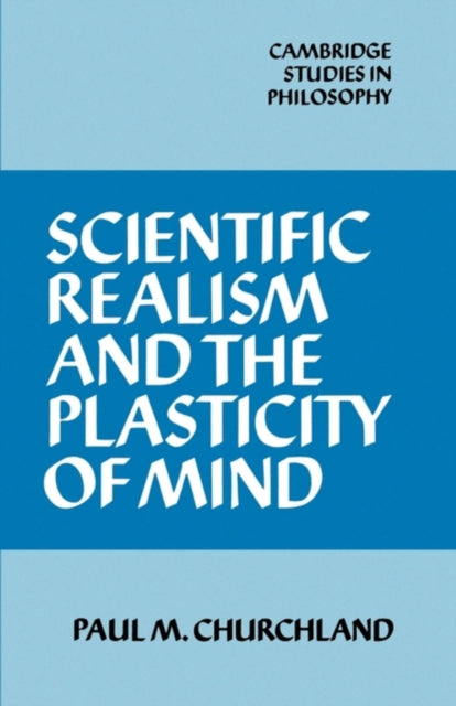 Book cover of: Scientific Realism and the Plasticity of Mind. By: Paul M. Churchland
