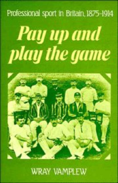 Book cover of: Pay Up and Play the Game. By: Wray Vamplew