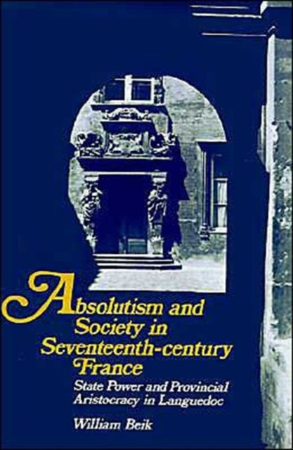 Book cover of: Absolutism and Society in Seventeenth-Century France. By: William Beik