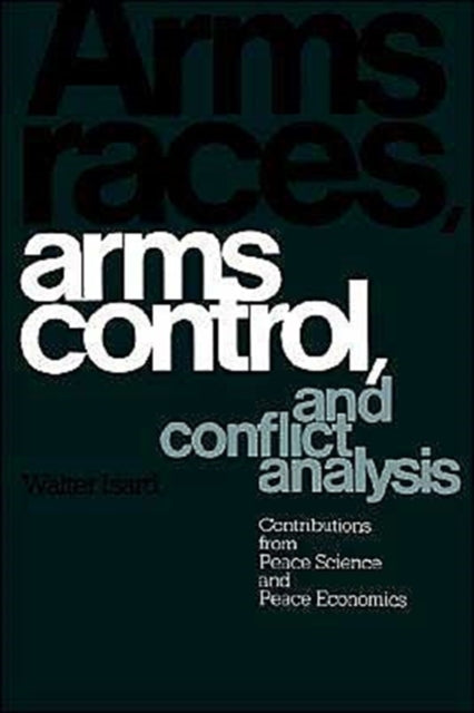Book cover of: Arms Races, Arms Control, and Conflict Analysis. By: Walter Isard
