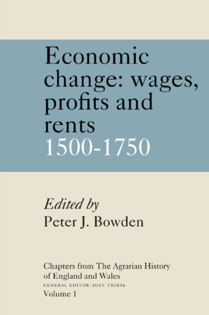 Book cover of: Chapters from The Agrarian History of England and Wales: Volume 1, Economic Change: Prices, Wages, Profits and Rents, 1500–1750. By: Peter J. Bowden