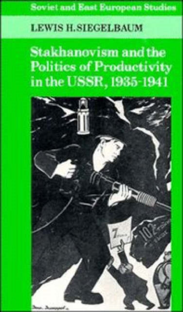 Book cover of: Stakhanovism and the Politics of Productivity in the USSR, 1935–1941. By: Lewis H. Siegelbaum