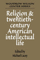 Book cover of: Religion and Twentieth-Century American Intellectual Life. By: Michael James Lacey