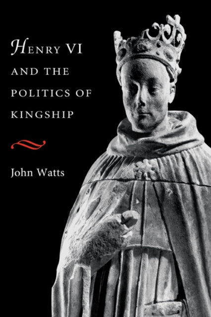 Book cover of: Henry VI and the Politics of Kingship
