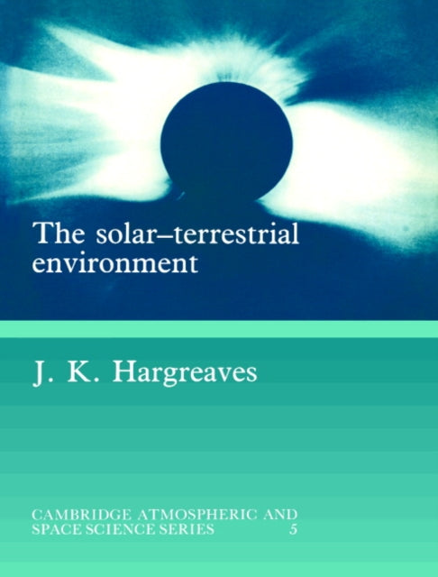 Book cover of: Solar-Terrestrial Environment. By: John Keith Hargreaves