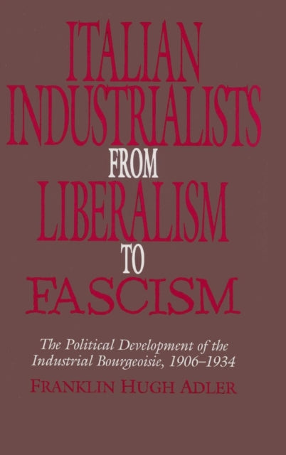 Book cover of: Italian Industrialists from Liberalism to Fascism
