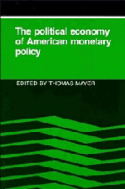 Book cover of: Political Economy of American Monetary Policy. By: Thomas Mayer