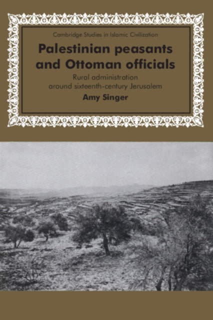 Book cover of: Palestinian Peasants and Ottoman Officials. By: Amy Singer