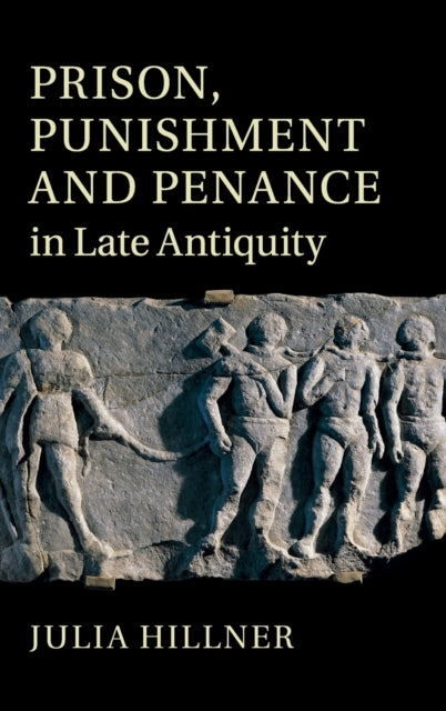 Book cover of: Prison, Punishment and Penance in Late Antiquity. By: Julia Hillner