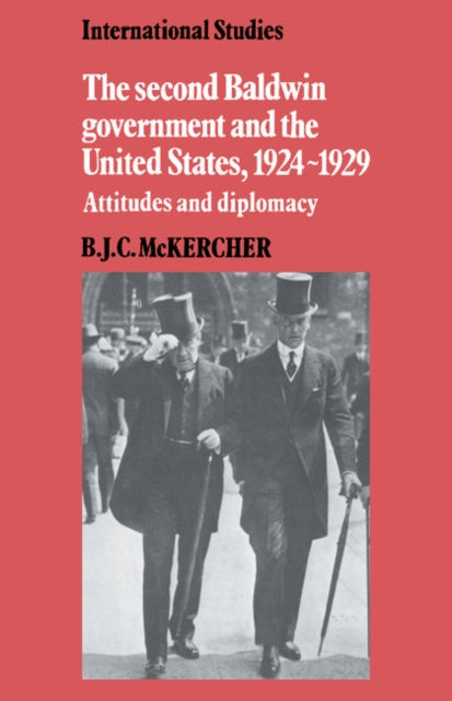 Book cover of: Second Baldwin Government and the United States, 1924–1929. By: B. J. C. McKercher