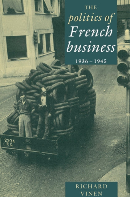 Book cover of: Politics of French Business 1936–1945. By: Richard Vinen