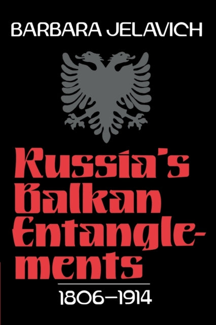 Book cover of: Russia's Balkan Entanglements, 1806–1914. By: Barbara Jelavich