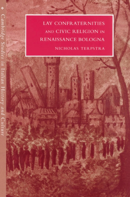 Book cover of: Lay Confraternities and Civic Religion in Renaissance Bologna. By: Nicholas Terpstra