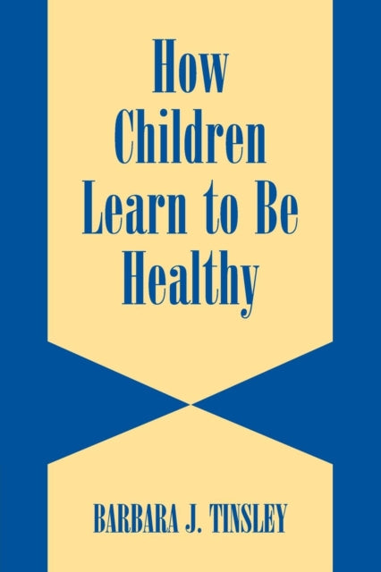 Book cover of: How Children Learn to be Healthy. By: Barbara J. Tinsley