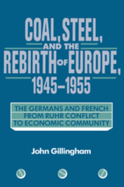 Book cover of: Coal, Steel, and the Rebirth of Europe, 1945–1955. By: John Gillingham