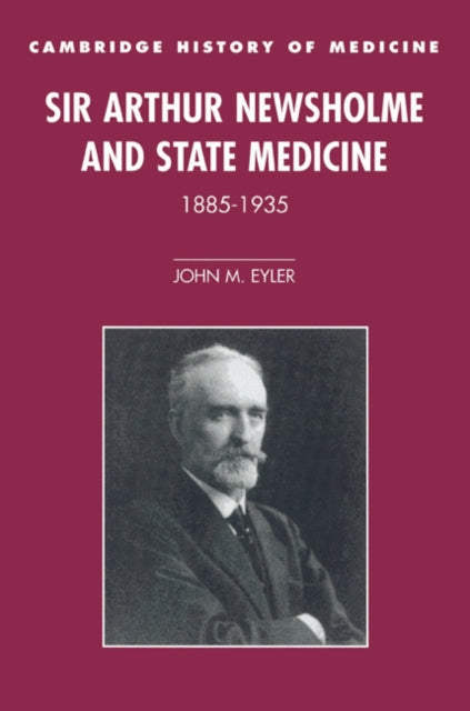 Book cover of: Sir Arthur Newsholme and State Medicine, 1885–1935. By: John M. Eyler