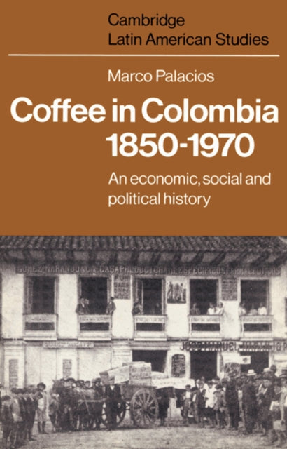 Book cover of: Coffee in Colombia, 1850–1970. By: Marco Palacios
