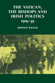 Book cover of: Vatican, the Bishops and Irish Politics 1919–39. By: Dermot Keogh
