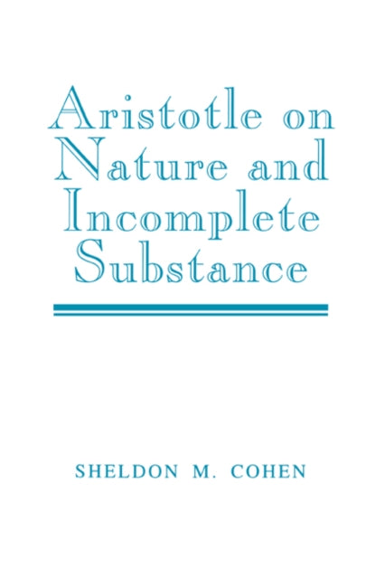 Book cover of: Aristotle on Nature and Incomplete Substance. By: Sheldon M. Cohen