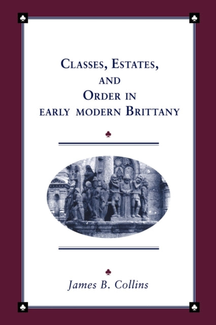 Book cover of: Classes, Estates and Order in Early-Modern Brittany. By: James B. Collins