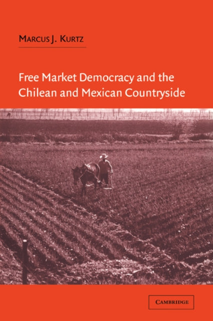 Book cover of: Free Market Democracy and the Chilean and Mexican Countryside. By: Marcus J. Kurtz