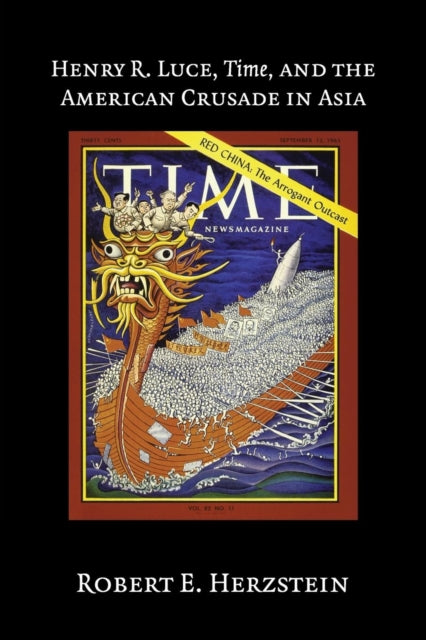 Book cover of: Henry R. Luce, Time, and the American Crusade in Asia. By: Robert E. Herzstein