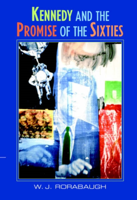 Book cover of: Kennedy and the Promise of the Sixties. By: W. J. Rorabaugh