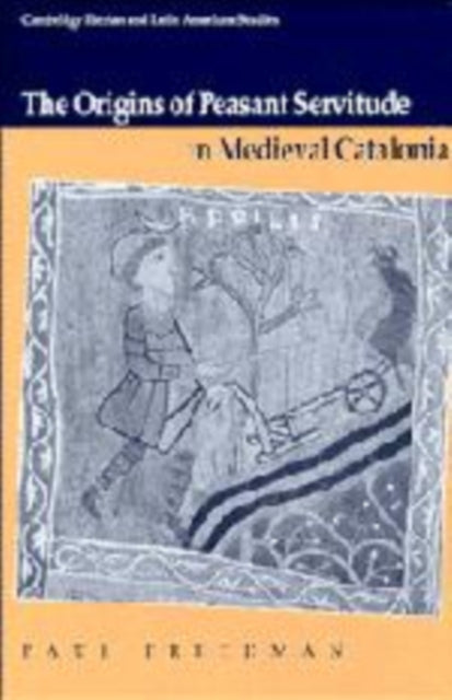 Book cover of: Origins of Peasant Servitude in Medieval Catalonia. By: Paul Freedman