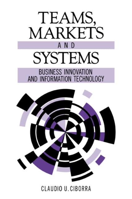 Book cover of: Teams, Markets and Systems. By: Claudio U. Ciborra