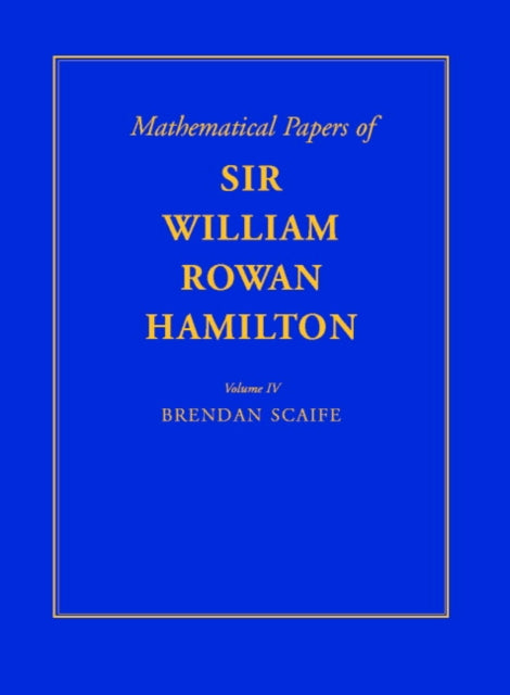 Book cover of: Mathematical Papers of Sir William Rowan Hamilton: Volume 4, Geometry, Analysis, Astronomy, Probability and Finite Differences, Miscellaneous. By: William Rowan Hamilton