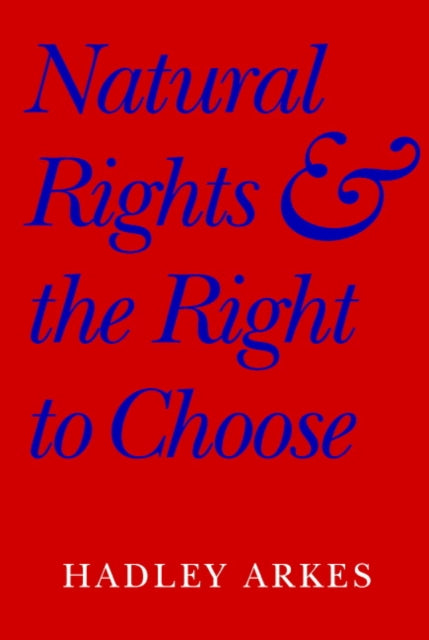 Book cover of: Natural Rights and the Right to Choose. By: Hadley Arkes