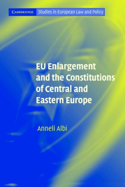 Book cover of: EU Enlargement and the Constitutions of Central and Eastern Europe. By: Anneli Albi