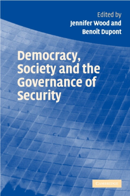 Book cover of: Democracy, Society and the Governance of Security. By: Jennifer Wood