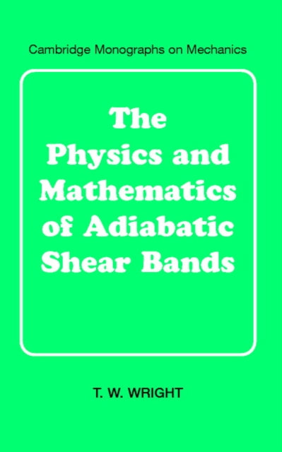 Book cover of: Physics and Mathematics of Adiabatic Shear Bands. By: T. W. Wright