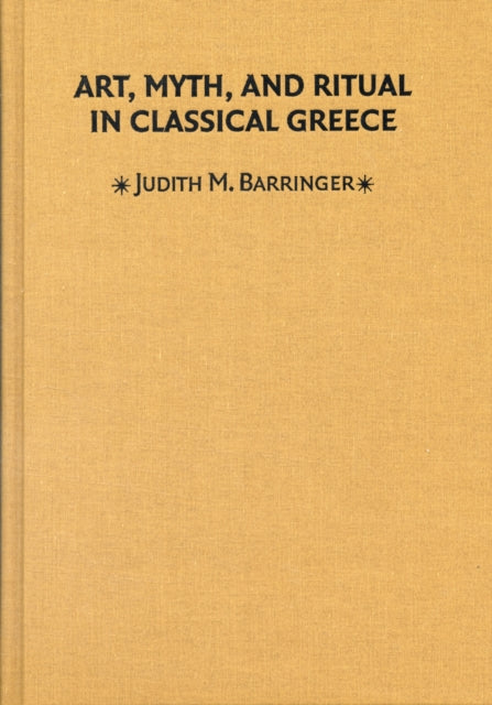 Book cover of: Art, Myth, and Ritual in Classical Greece. By: Judith M. Barringer