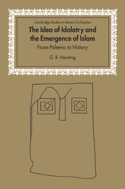 Book cover of: Idea of Idolatry and the Emergence of Islam. By: G. R. Hawting