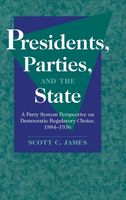 Book cover of: Presidents, Parties, and the State. By: Scott C. James