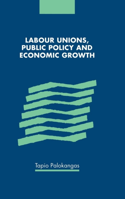 Book cover of: Labour Unions, Public Policy and Economic Growth