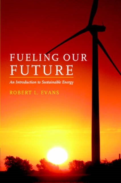 Book cover of: Fueling Our Future: An Introduction to Sustainable Energy. By: Robert L. Evans