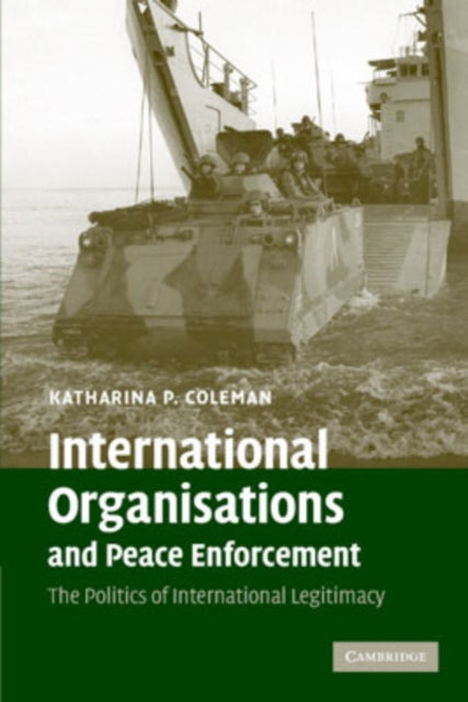 Book cover of: International Organisations and Peace Enforcement. By: Katharina P. Coleman