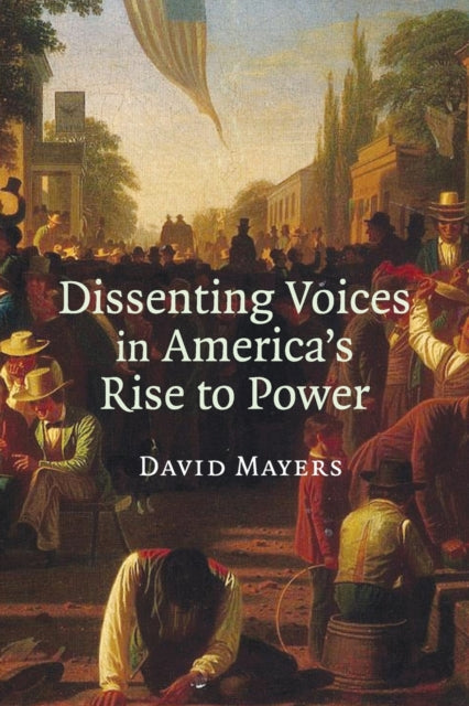Book cover of: Dissenting Voices in America's Rise to Power. By: David Mayers