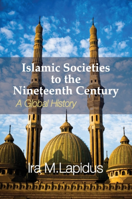 Book cover of: Islamic Societies to the Nineteenth Century. By: Ira M. Lapidus